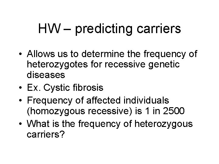 HW – predicting carriers • Allows us to determine the frequency of heterozygotes for