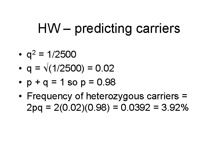 HW – predicting carriers • • q 2 = 1/2500 q = √(1/2500) =