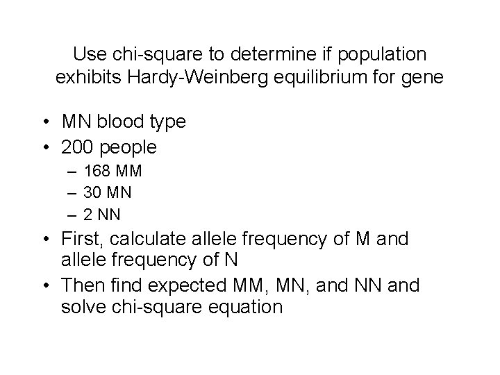 Use chi-square to determine if population exhibits Hardy-Weinberg equilibrium for gene • MN blood