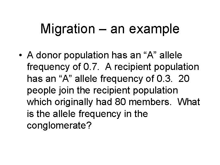 Migration – an example • A donor population has an “A” allele frequency of