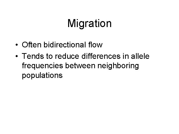 Migration • Often bidirectional flow • Tends to reduce differences in allele frequencies between