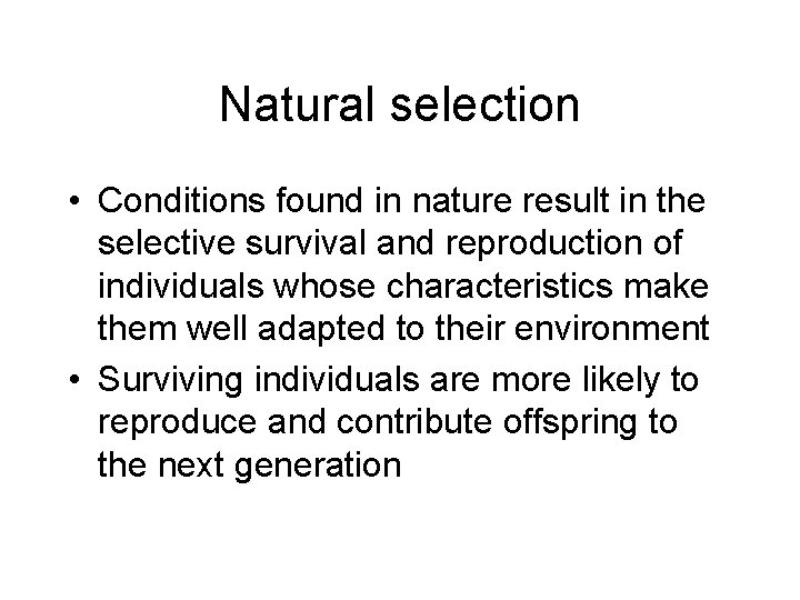 Natural selection • Conditions found in nature result in the selective survival and reproduction