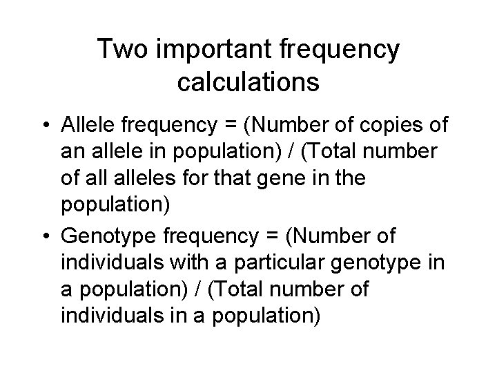 Two important frequency calculations • Allele frequency = (Number of copies of an allele