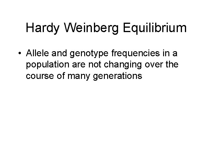 Hardy Weinberg Equilibrium • Allele and genotype frequencies in a population are not changing