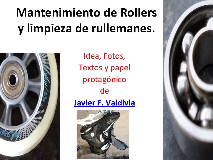 Mantenimiento de Rollers y limpieza de rullemanes. Idea, Fotos, Textos y papel protagónico de