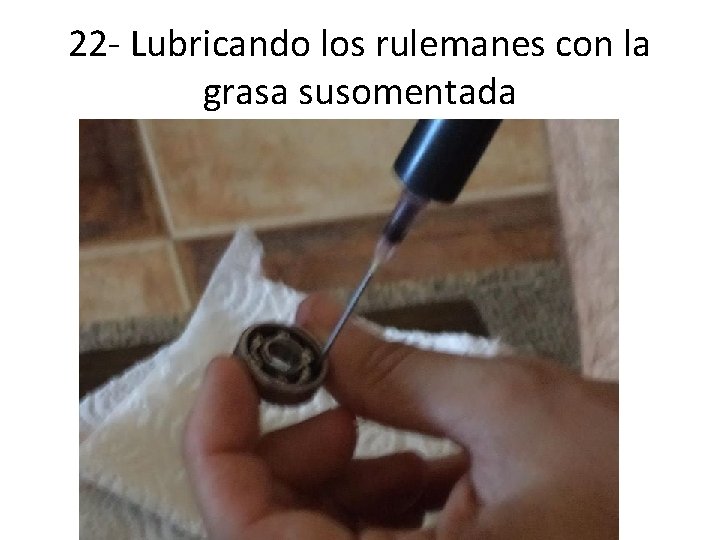 22 - Lubricando los rulemanes con la grasa susomentada 