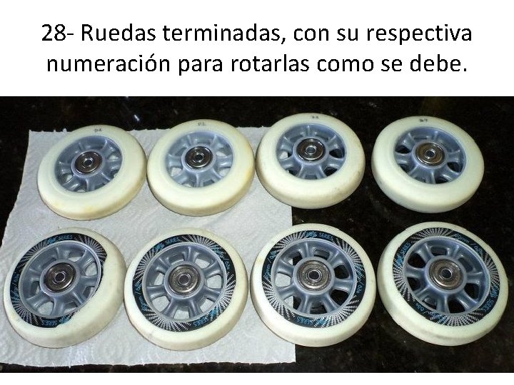 28 - Ruedas terminadas, con su respectiva numeración para rotarlas como se debe. 