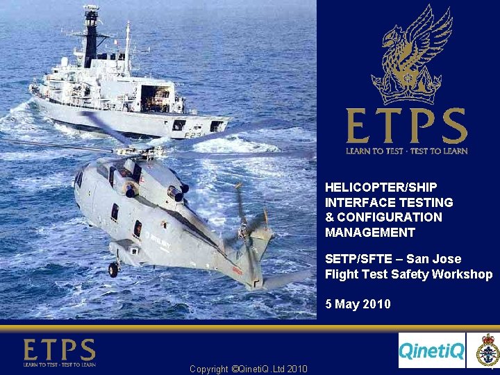 HELICOPTER/SHIP INTERFACE TESTING & CONFIGURATION MANAGEMENT SETP/SFTE – San Jose Flight Test Safety Workshop