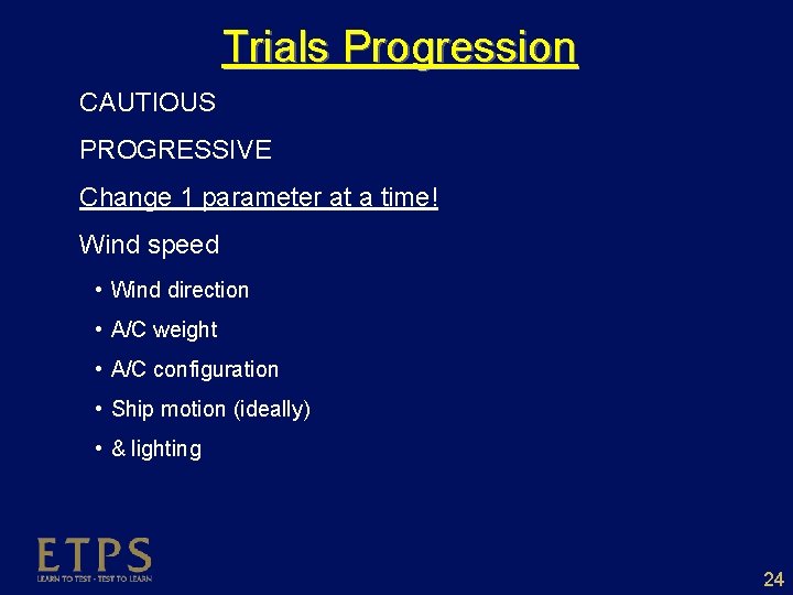 Trials Progression CAUTIOUS PROGRESSIVE Change 1 parameter at a time! Wind speed • Wind