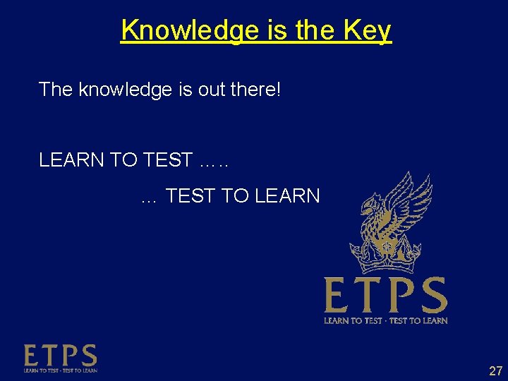 Knowledge is the Key The knowledge is out there! LEARN TO TEST …. .