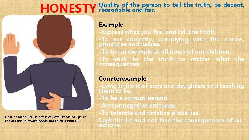 HONESTY Quality of the person to tell the truth, be decent, reasonable and fair.