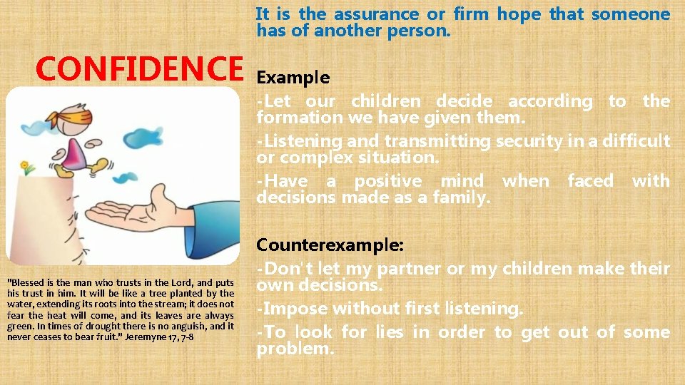 It is the assurance or firm hope that someone has of another person. CONFIDENCE