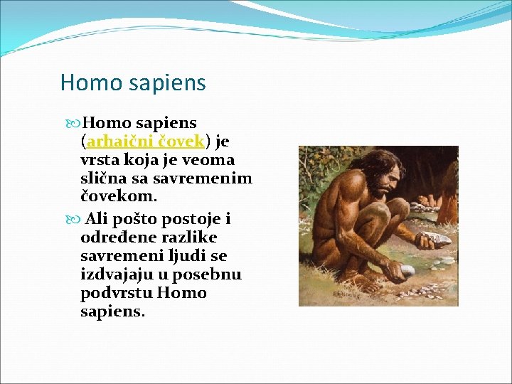 Homo sapiens (arhaični čovek) je vrsta koja je veoma slična sa savremenim čovekom. Ali