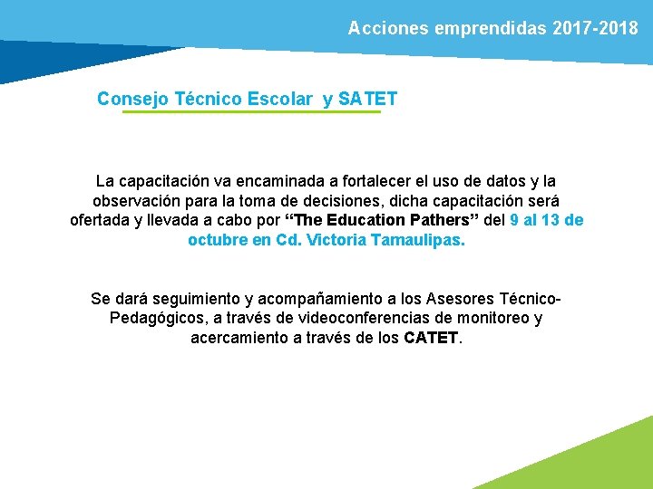 Acciones emprendidas 2017 -2018 Consejo Técnico Escolar y SATET La capacitación va encaminada a