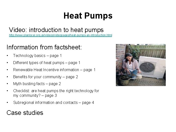 Heat Pumps Video: introduction to heat pumps http: //www. planlocal. org. uk/videos/videopages/heat-pumps-an-introduction. html Information