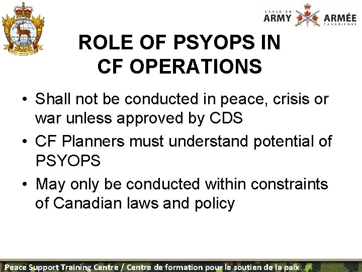ROLE OF PSYOPS IN CF OPERATIONS • Shall not be conducted in peace, crisis