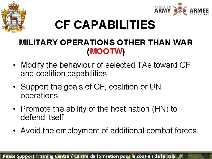 CF CAPABILITIES MILITARY OPERATIONS OTHER THAN WAR (MOOTW) • Modify the behaviour of selected
