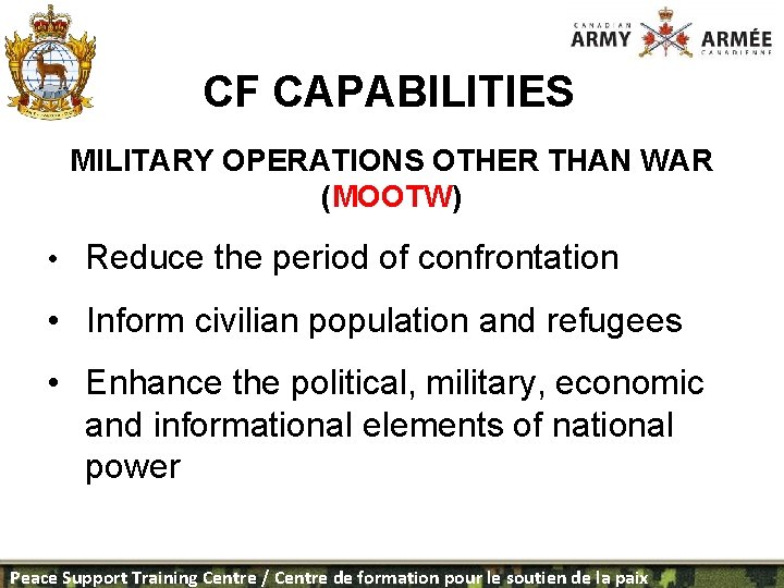 CF CAPABILITIES MILITARY OPERATIONS OTHER THAN WAR (MOOTW) • Reduce the period of confrontation