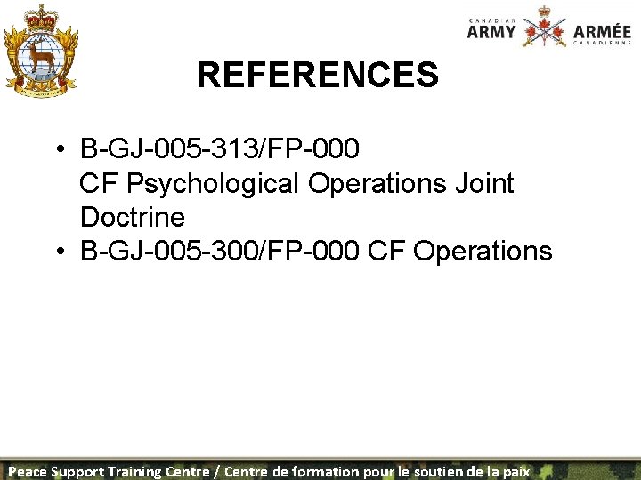 REFERENCES • B-GJ-005 -313/FP-000 CF Psychological Operations Joint Doctrine • B-GJ-005 -300/FP-000 CF Operations