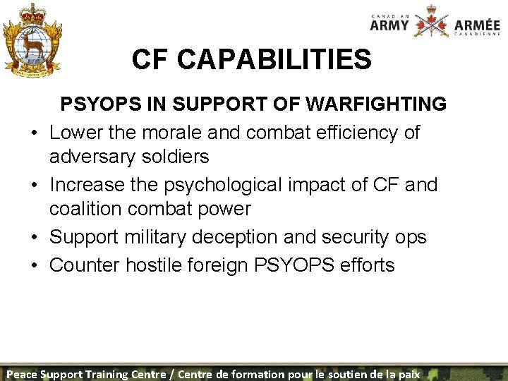 CF CAPABILITIES • • PSYOPS IN SUPPORT OF WARFIGHTING Lower the morale and combat
