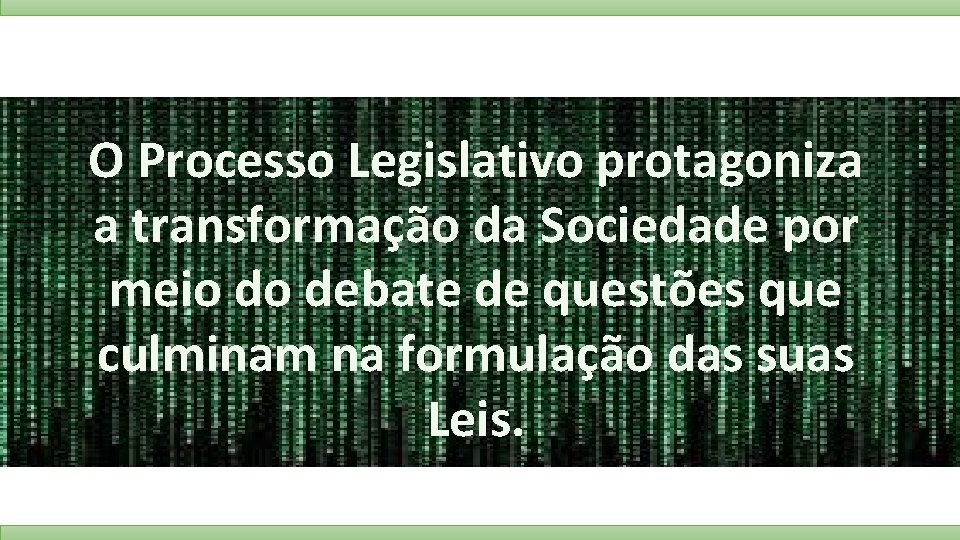 O Processo Legislativo protagoniza a transformação da Sociedade por meio do debate de questões