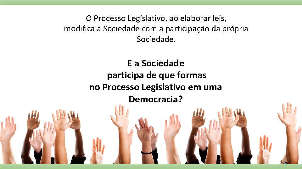 O Processo Legislativo, ao elaborar leis, modifica a Sociedade com a participação da própria