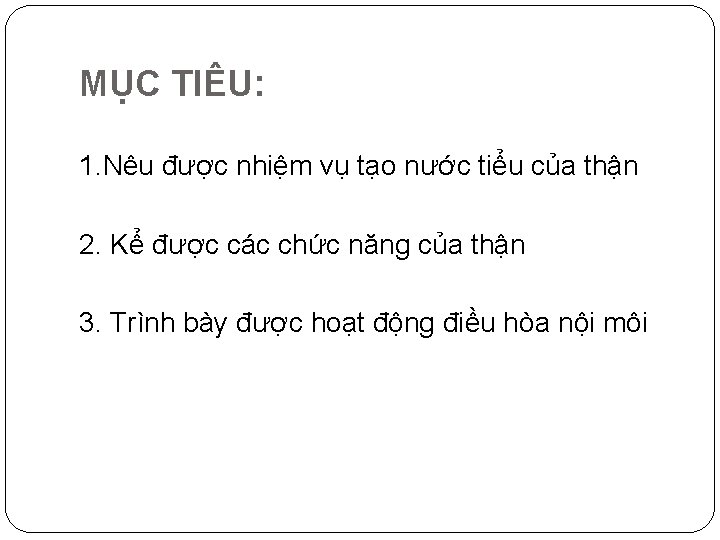 MỤC TIÊU: 1. Nêu được nhiệm vụ tạo nước tiểu của thận 2. Kể