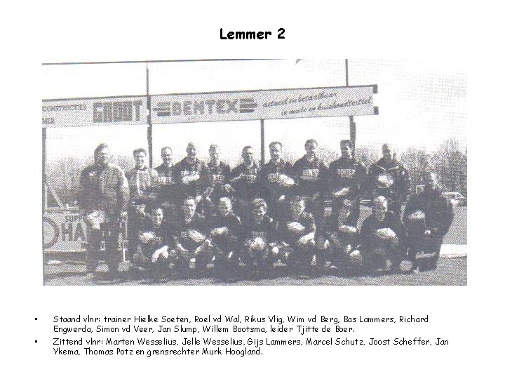 Lemmer 2 • • Staand vlnr: trainer Hielke Soeten, Roel vd Wal, Rikus Vlig,