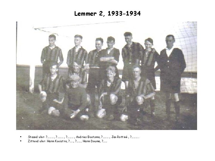 Lemmer 2, 1933 -1934 • • Staand vlnr: ? ………. , Andries Bootsma, ?