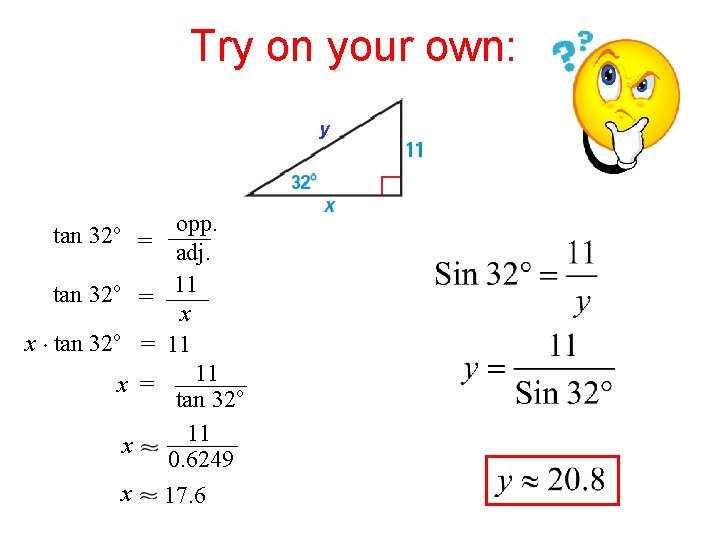 Try on your own: y opp. tan 32 o = adj. tan 32 o