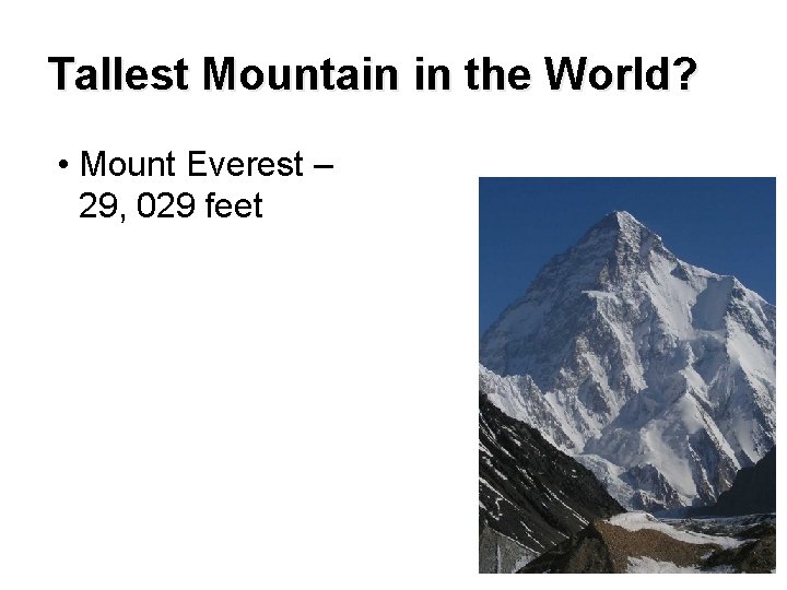 Tallest Mountain in the World? • Mount Everest – 29, 029 feet 