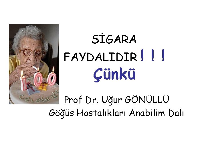 SİGARA FAYDALIDIR Çünkü ! ! ! Prof Dr. Uğur GÖNÜLLÜ Göğüs Hastalıkları Anabilim Dalı