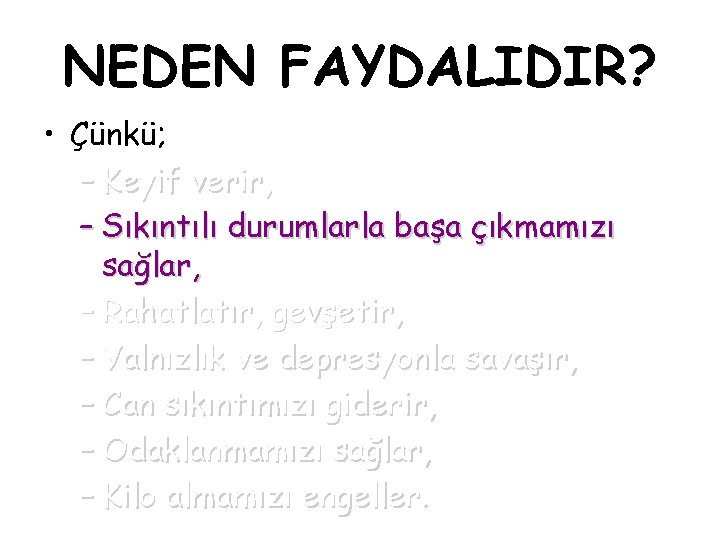 NEDEN FAYDALIDIR? • Çünkü; – Keyif verir, – Sıkıntılı durumlarla başa çıkmamızı sağlar, –