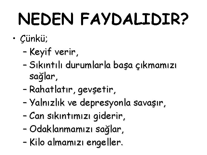 NEDEN FAYDALIDIR? • Çünkü; – Keyif verir, – Sıkıntılı durumlarla başa çıkmamızı sağlar, –