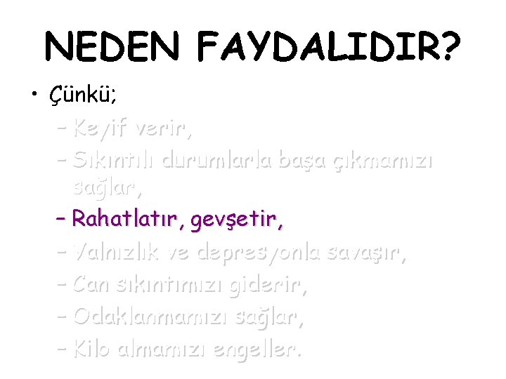 NEDEN FAYDALIDIR? • Çünkü; – Keyif verir, – Sıkıntılı durumlarla başa çıkmamızı sağlar, –