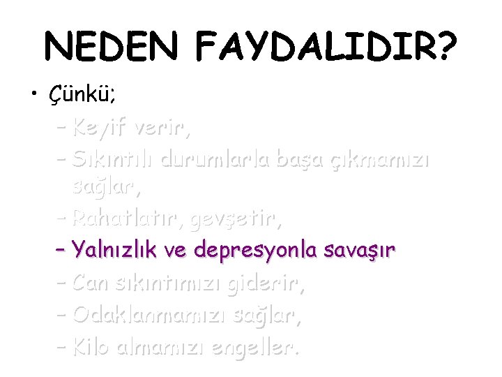 NEDEN FAYDALIDIR? • Çünkü; – Keyif verir, – Sıkıntılı durumlarla başa çıkmamızı sağlar, –
