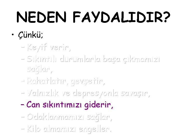 NEDEN FAYDALIDIR? • Çünkü; – Keyif verir, – Sıkıntılı durumlarla başa çıkmamızı sağlar, –