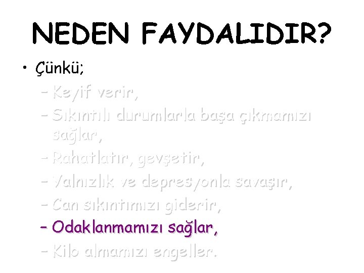 NEDEN FAYDALIDIR? • Çünkü; – Keyif verir, – Sıkıntılı durumlarla başa çıkmamızı sağlar, –