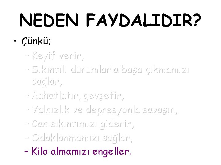 NEDEN FAYDALIDIR? • Çünkü; – Keyif verir, – Sıkıntılı durumlarla başa çıkmamızı sağlar, –