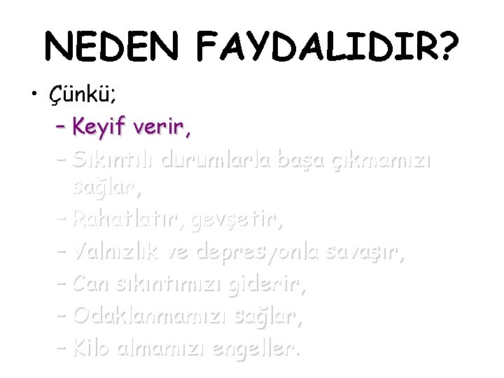 NEDEN FAYDALIDIR? • Çünkü; – Keyif verir, – Sıkıntılı durumlarla başa çıkmamızı sağlar, –