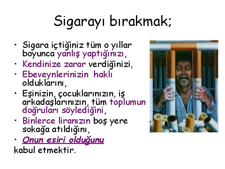 Sigarayı bırakmak; • Sigara içtiğiniz tüm o yıllar boyunca yanlış yaptığınızı, • Kendinize zarar