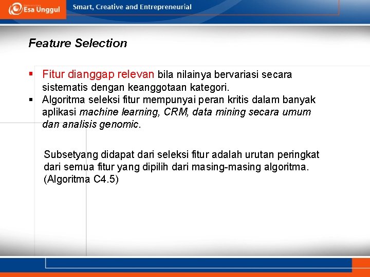 Feature Selection § Fitur dianggap relevan bila nilainya bervariasi secara sistematis dengan keanggotaan kategori.