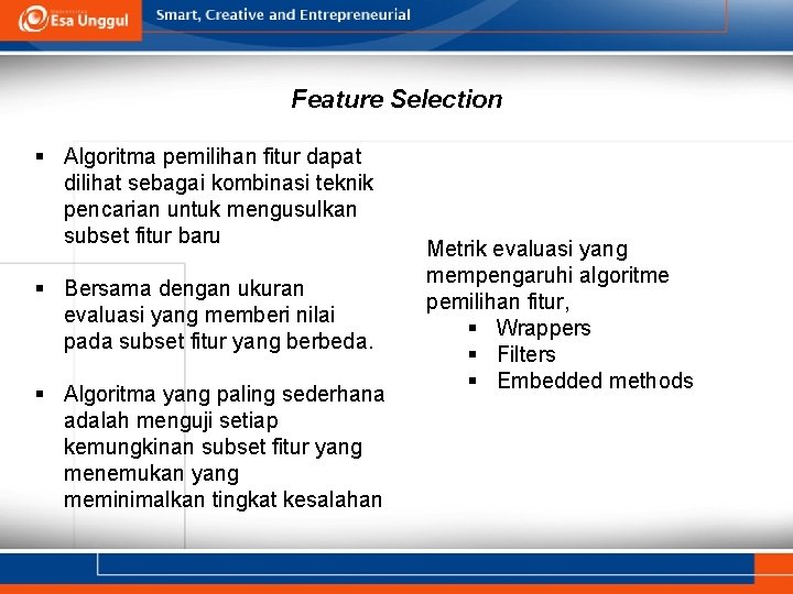 Feature Selection § Algoritma pemilihan fitur dapat dilihat sebagai kombinasi teknik pencarian untuk mengusulkan
