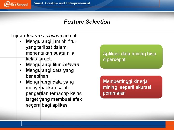 Feature Selection Tujuan feature selection adalah: § Mengurangi jumlah fitur yang terlibat dalam menentukan