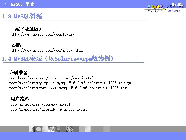一. My. SQL 简介 1. 3 My. SQL资源 下载（社区版）： http: //dev. mysql. com/downloads/ 文档：