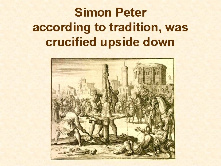 Simon Peter according to tradition, was crucified upside down 