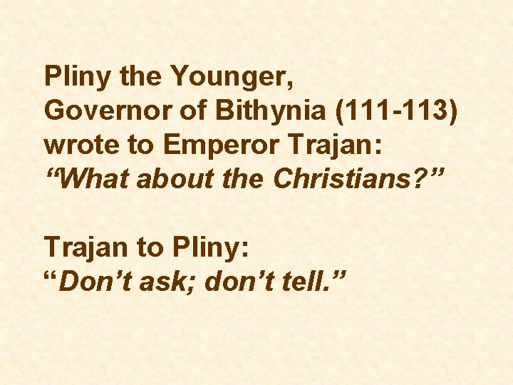 Pliny the Younger, Governor of Bithynia (111 -113) wrote to Emperor Trajan: “What about