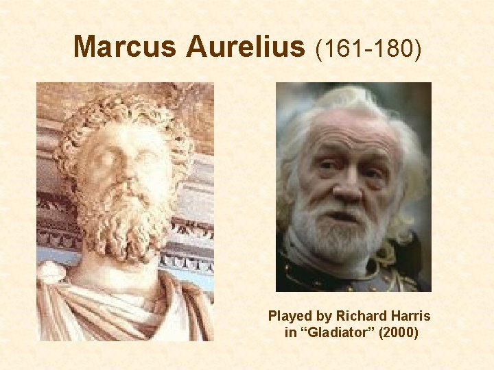 Marcus Aurelius (161 -180) Played by Richard Harris in “Gladiator” (2000) 