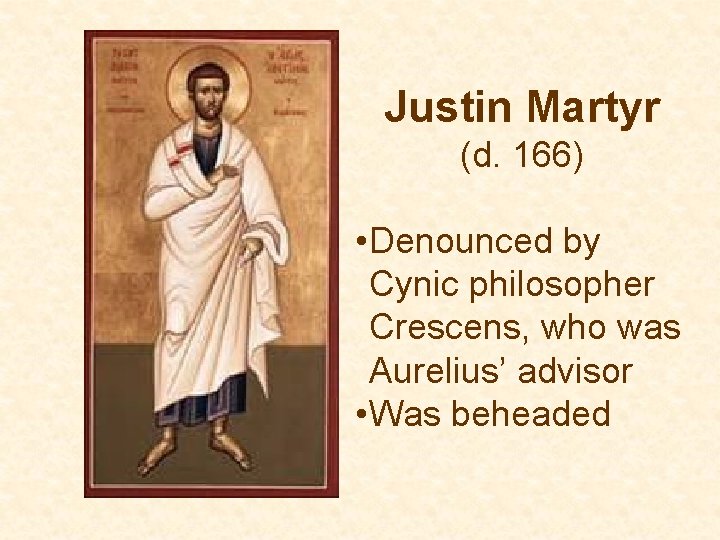 Justin Martyr (d. 166) • Denounced by Cynic philosopher Crescens, who was Aurelius’ advisor