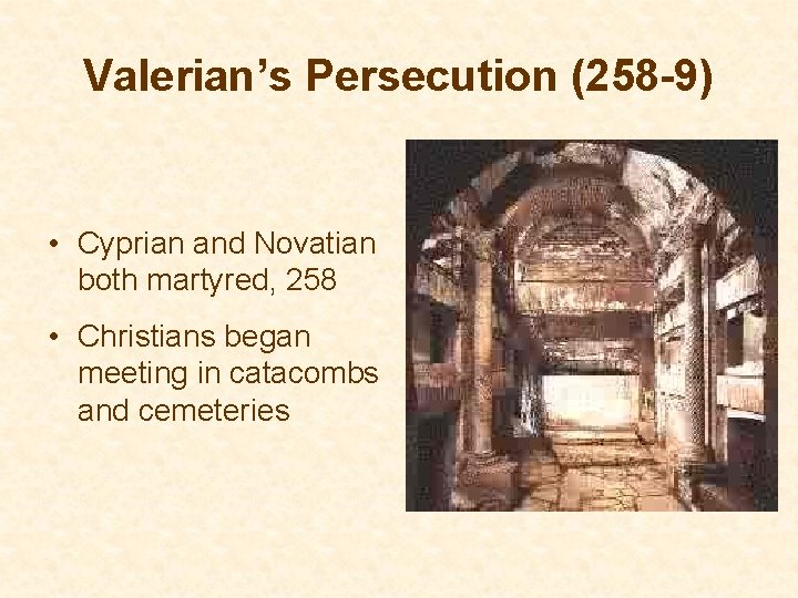 Valerian’s Persecution (258 -9) • Cyprian and Novatian both martyred, 258 • Christians began